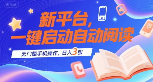 新平台，一键启动自动阅读，无门槛手机操作，日入3张+【揭秘】-追梦聊项目