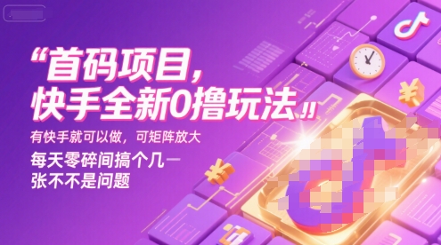 首码项目，快手全新0撸玩法，有快手就可以做，可矩阵放大，每天零碎时间搞个几张不是问题【揭秘】-追梦聊项目