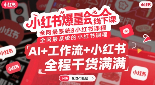 小红书爆量会线下课，全网最系统的小红书课程，AI+工作流+小红书，全程干货满满-追梦聊项目
