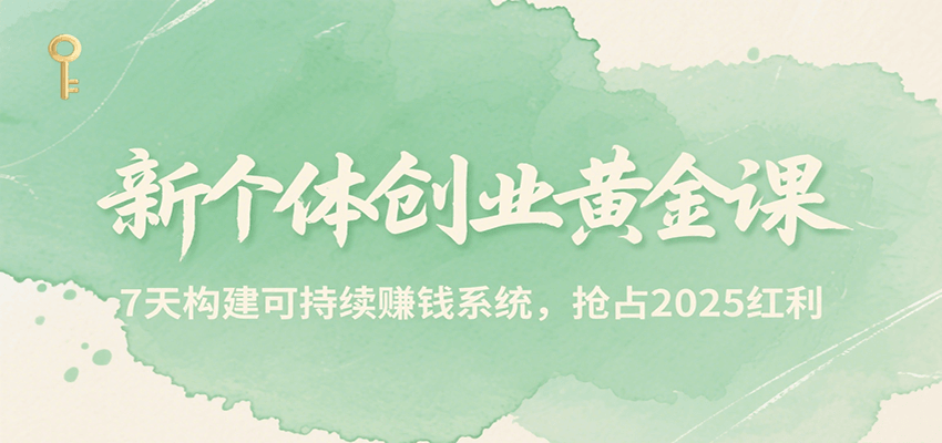 新个体创业黄金课，7天构建可持续赚钱系统，抢占2025红利-追梦聊项目