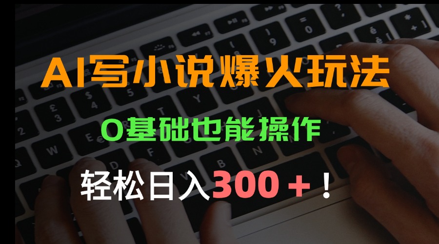 AI写小说爆火玩法，0基础也能操作，日收益轻松300+！-追梦聊项目