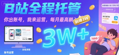 【B站全程托管 】你出账号，我来运营，每月最高躺入3W【揭秘】-追梦聊项目