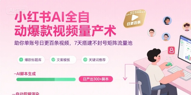 小红书AI全自动爆款视频量产术，助你单账号日更百条视频，7天搭建不封号矩阵流量池-追梦聊项目