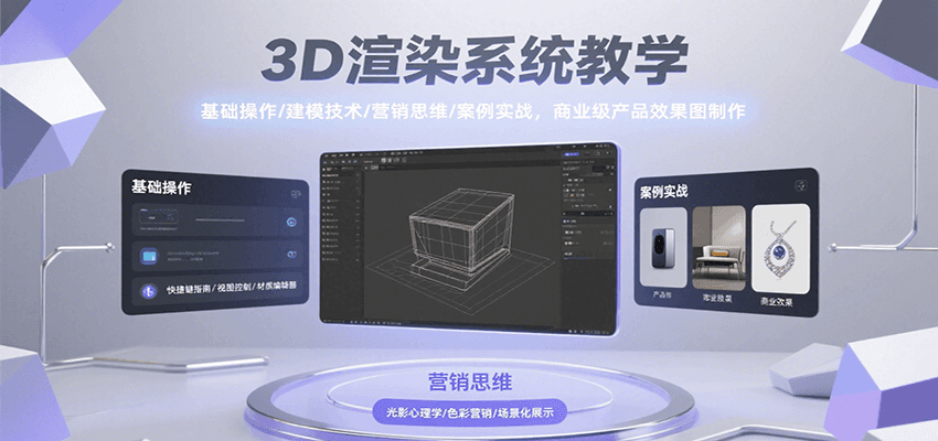 3D渲染系统教学，基础操作/建模技术/营销思维/案例实战，商业级产品效果图制作-追梦聊项目