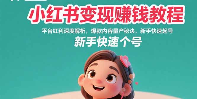 小红书变现赚钱教程：平台红利深度解析，爆款内容量产秘诀，新手快速起号-追梦聊项目
