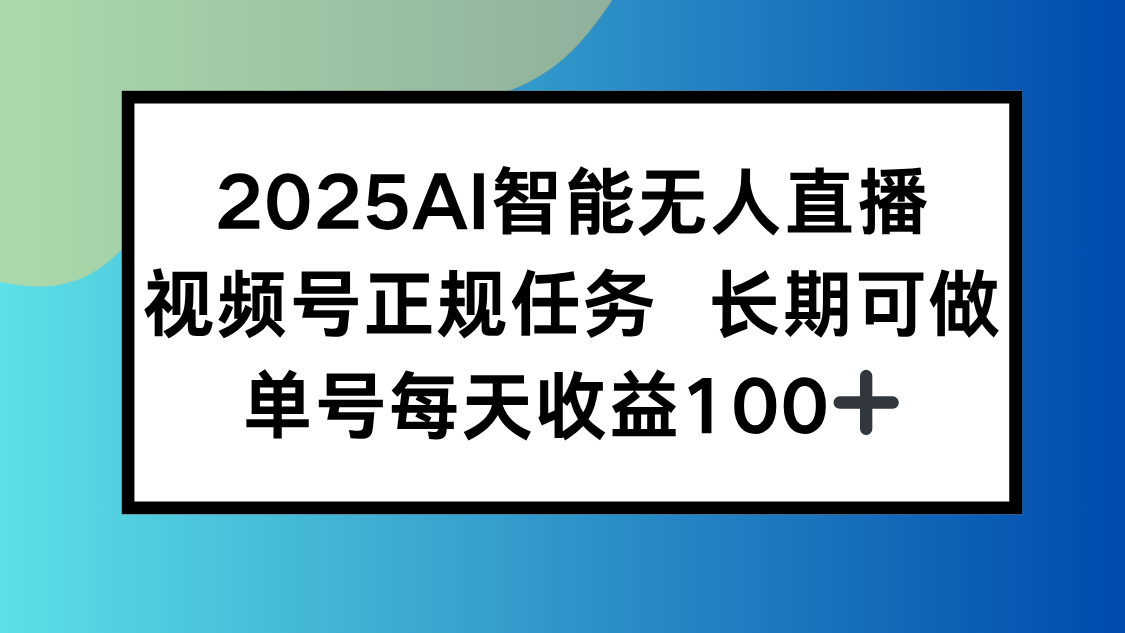 2025AI智能无人直播新玩法，视频号长期稳定任务，单日平均收益100+-追梦聊项目