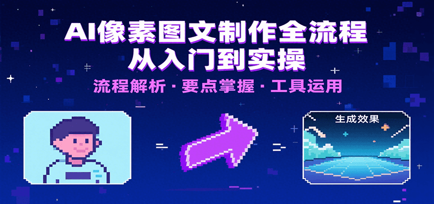 AI像素图文制作全流程：内容要点、文案选择及所用工具，助你快速入局-追梦聊项目