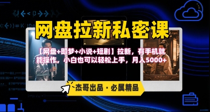 《网盘拉新私密课》第三期躺挣玩法，【网盘+即梦+小说+短剧】拉新，有手机就能操作，月入5k-追梦聊项目