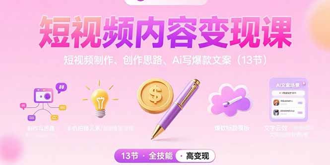 短视频内容变现课：短视频制作、创作思路、Ai写爆款文案(13节-追梦聊项目