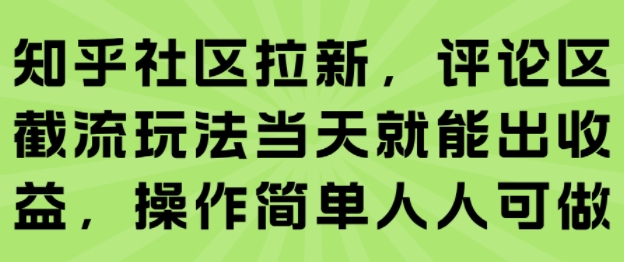 知乎社区拉新，评论区截流玩法当天就能出收益，操作简单人人可做-追梦聊项目