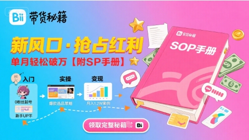 B站哔哩哔哩带货秘籍，新风口，抢占红利，单月轻松破万【附SOP手册】-追梦聊项目