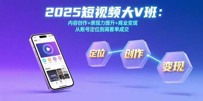 2025短视频大V班：内容创作+表现力提升+商业变现 从账号定位到高客单成交-追梦聊项目