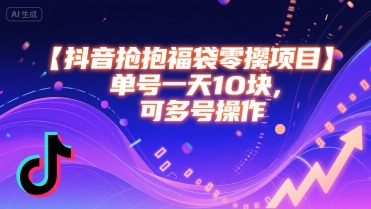 抖音抢福袋零撸项目，单号一天十块，可多号操作-追梦聊项目