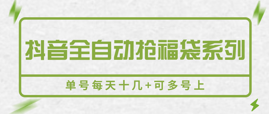 抖音全自动抢福袋系列，单号每天十几+可多号上-追梦聊项目
