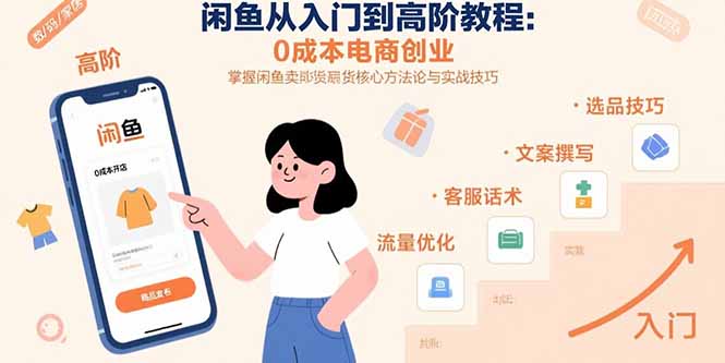 闲鱼从入门到高阶教程：0成本电商创业，掌握闲鱼卖货核心方法论与实战技巧-追梦聊项目