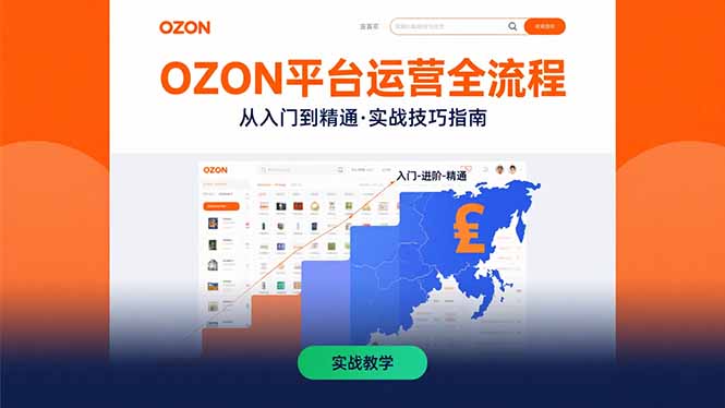 OZON平台运营全流程：快速掌握OZON从入门到精通的实战技巧-追梦聊项目