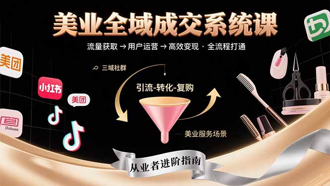 美业全域成交系统课程：帮助美业从业者打通从流量获取到高效变现全流程-追梦聊项目