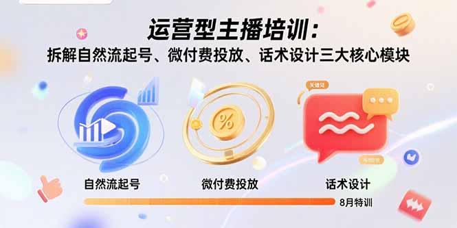 运营型主播培训：拆解自然流起号、微付费投放、话术设计三大核心模块-8月-追梦聊项目