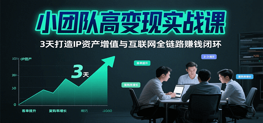 小团队高变现实战课，3天打造IP资产增值与互联网全链路赚钱闭环(第二期)-追梦聊项目