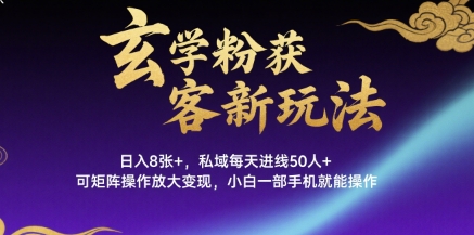 玄学粉获客新玩法日入8张+， 私域每天进线50人+，可矩阵操作放大变现，小白一部手机就能操作-追梦聊项目