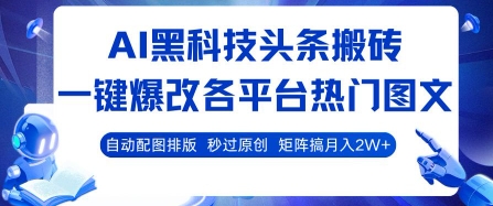 AI黑科技头条搬砖，一键爆改各平台热门图文 自动配图排版，秒过原创，矩阵搞月入2W+【揭秘】-追梦聊项目