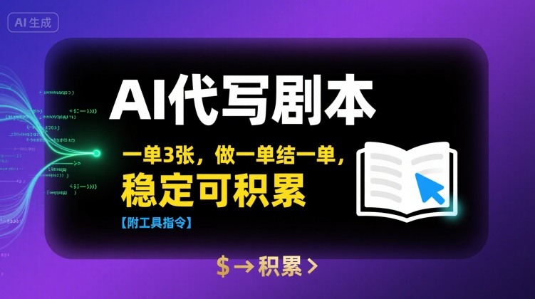 AI代写剧本，一单3张，做一单结一单，稳定可积累【附工具指令】-追梦聊项目
