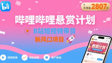 哔哩哔哩悬赏计划，B站短视频带货，7天佣金2807，新风口项目-追梦聊项目