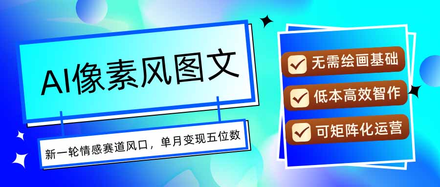 AI像素风图文超详细实操全过程，每天一小时轻松易上手，单月变现五位数-追梦聊项目