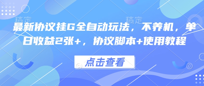 最新协议挂G全自动玩法，不用养机，单日收益2张+，协议脚本+使用教程【揭秘】-追梦聊项目