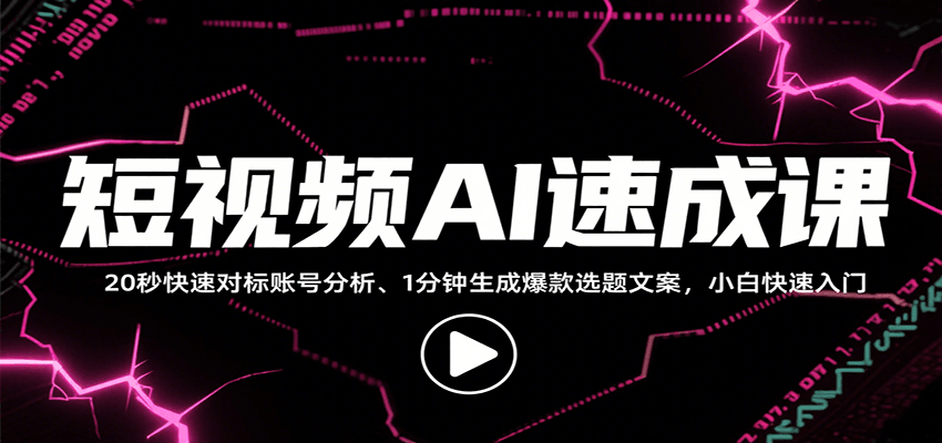 短视频AI速成课，找对标/定选题/拆结构/写文案等，小白快速上手解锁多样创作技能-追梦聊项目