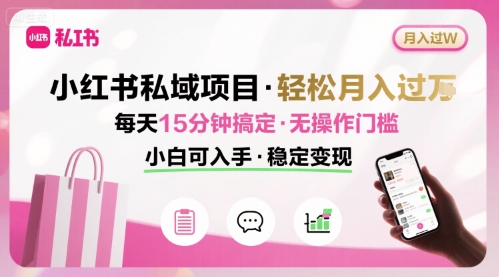小红书私域项目 月入过W非常轻松 每天15分钟即可搞定，无任何操作门槛，小白可入手-追梦聊项目