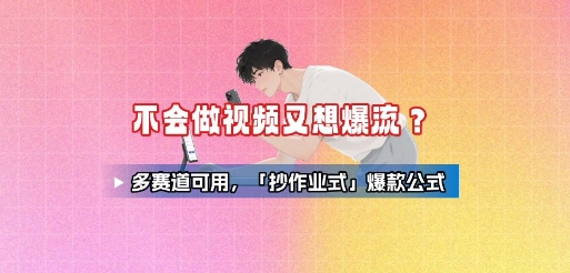 不会做视频又想爆流？多赛道可用，「抄作业式」爆款公式-追梦聊项目