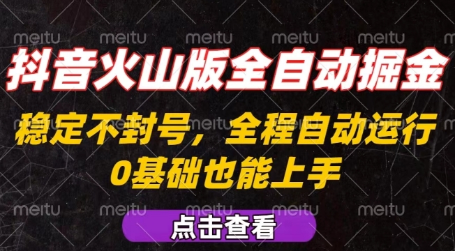 抖音火山版全自动掘金，全程不封号自动操作，可复制放大操作，新手小白也能上手【揭秘】-追梦聊项目