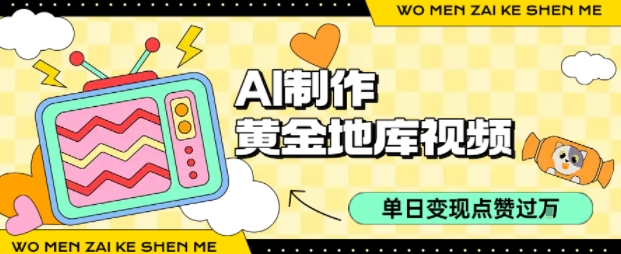 用AI制作黄金地库视频，单日变现1k+，条条点赞过W-追梦聊项目
