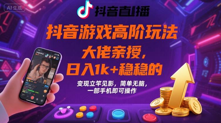 抖音游戏大佬高阶玩法，日入 1k + 稳稳的，变现立竿见影，简单无脑，一部手机即可操作【揭秘】-追梦聊项目