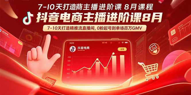 抖音电商主播进阶课8月 7-10天打造精准推流直播间，0粉起号到单场百万GMV-追梦聊项目