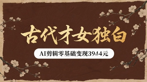 古代才女独白视频新玩法单条视频变现多张，AI剪辑零基础即可上手-追梦聊项目