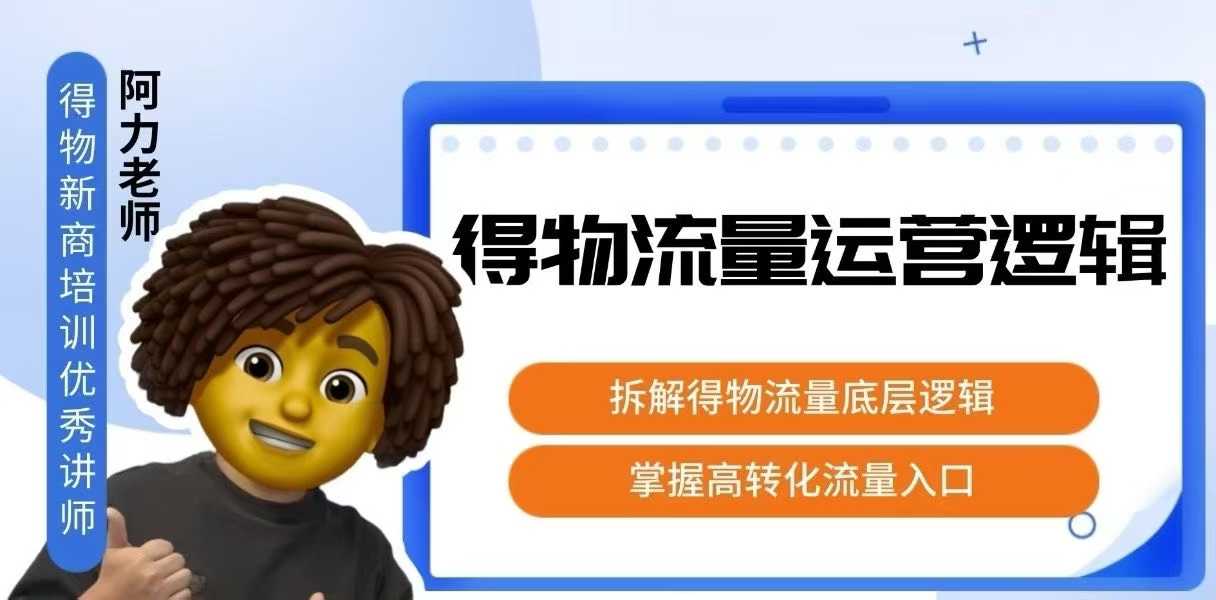 得物流量运营逻辑，拆解得物流量底层逻辑，掌握高转化入口-追梦聊项目