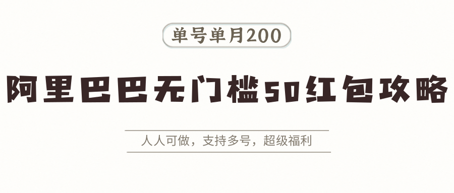 阿里巴巴无门槛50红包攻略，单号单月200。人人可做，支持多号，超级福利-追梦聊项目