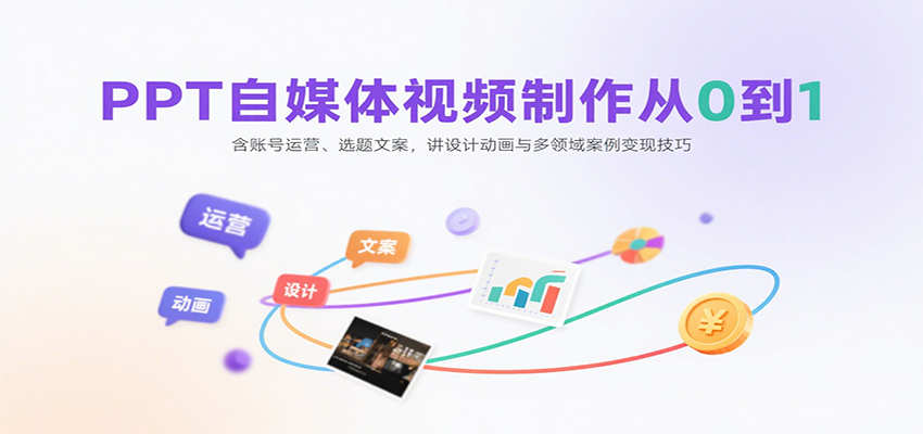 PPT自媒体视频制作从0到1：含账号运营、选题文案，讲设计动画与多领域案例变现技巧-追梦聊项目