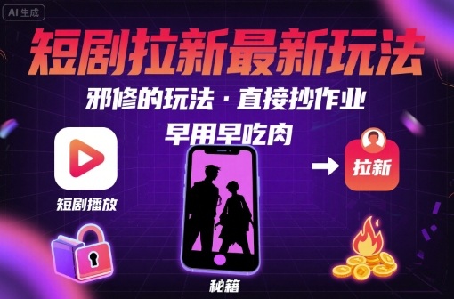 解锁短剧拉新最新玩法，邪修的玩法，直接抄作业，早用早吃肉-追梦聊项目