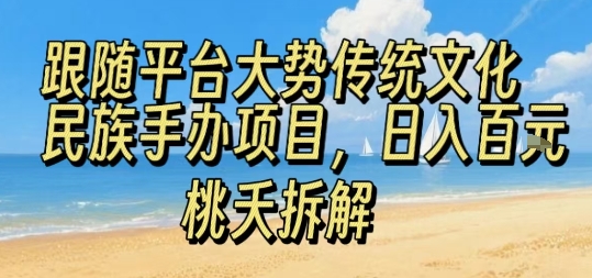 跟随平台大势传统文化民族手办项目，操作非常简单，日入1张-追梦聊项目