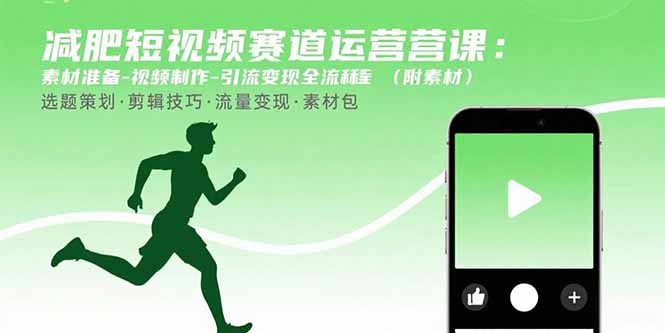减肥短视频赛道运营课：素材准备-视频制作-引流变现全流程 (附素材-追梦聊项目