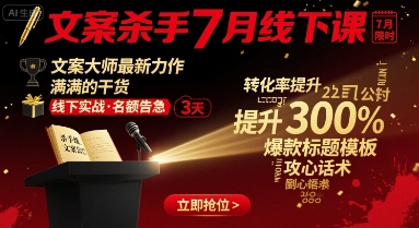 文案杀手7月线下课，文案大师最新力作，满满的干货-追梦聊项目
