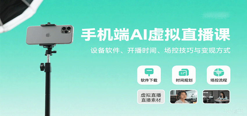 手机端AI虚拟直播课：设备软件、开播时间、场控技巧与变现方式-追梦聊项目