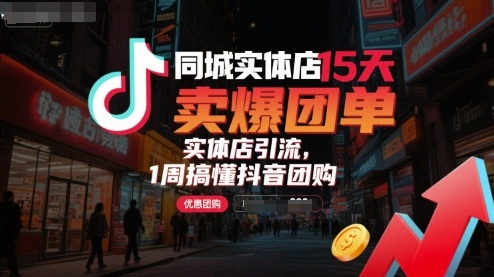 同城实体店15天卖爆团单，实体店引流，1周搞懂抖音团购-追梦聊项目