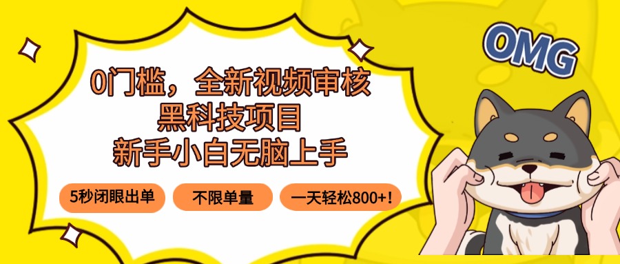 0门槛，全新视频审核黑科技项目，新手小白无脑上手5秒闭眼出单，不限单…-追梦聊项目