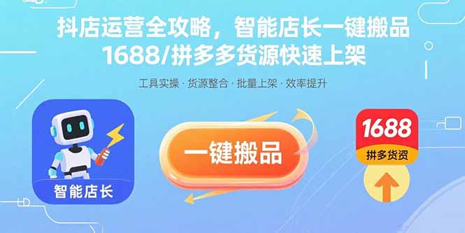 抖店运营全攻略，智能店长一键搬品，1688/拼多多货源快速上架-追梦聊项目