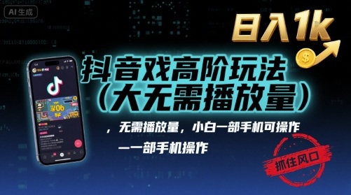 抖音游戏高阶玩法(大佬私藏)，无需播放量，小白一部手机可操作，日入1k，抓住风口轻松变现【揭秘】-追梦聊项目