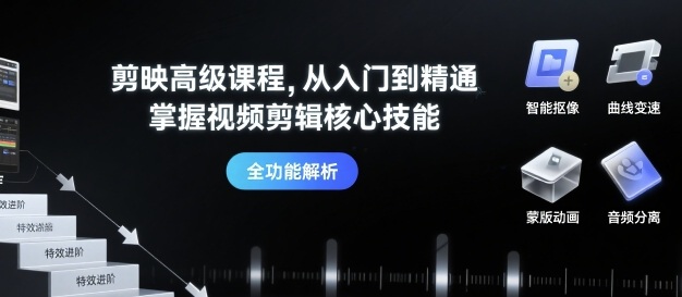 剪映高级课程，从入门到精通，掌握视频剪辑核心技能-追梦聊项目